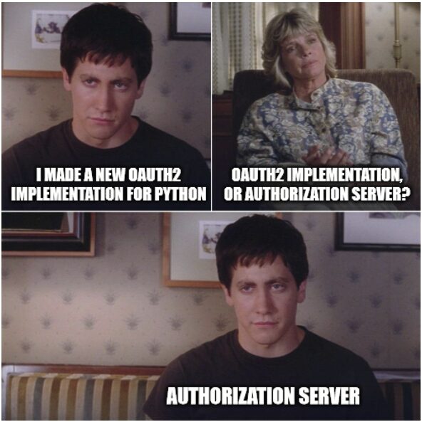 Donnie Darko "I made a new friend" meme template.
Patient: "I made a new OAuth2 Implementation for Python", Therapist "OAuth2 implementation, or authorization server", Patient (defeated look): "Authorization server"